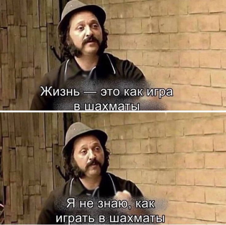 Жизнь — это как игра в шахматы
Я не знаю, как играть в шахматы