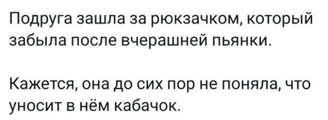 Подруга зашла за рюкзачком, который забыла после вечерней пьянки.
Кажется, она до сих пор не поняла, что уносит в нём кабачок.