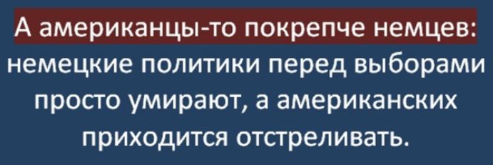 А американцы-то покрепче немцев: немецкие политики перед выборами просто умирают, а американских приходится отстреливать.