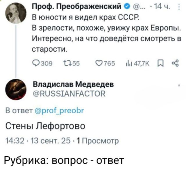 Проф. Преображенский @prof_preobr
В юности я видел крах СССР.
В зрелости, похоже, увижу крах Европы.
Интересно, на что придется смотреть в старости.

Владислав Медведев @RUSSIANFACTOR
В ответ @prof_preobr

Стены Лефортово

Рубрика: вопрос - ответ