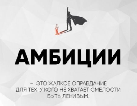 АМБИЦИИ
— ЭТО ЖАЛКОЕ ОПРАВДАНИЕ ДЛЯ ТЕХ, У КОГО НЕ ХВАТАЕТ СМЕЛОСТИ БЫТЬ ЛЕНИВЫМ.