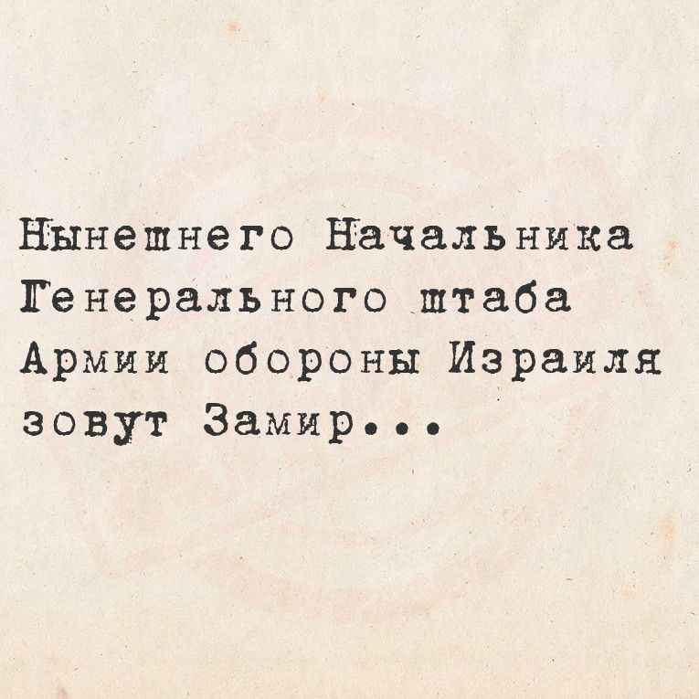 Нынешнего Начальника Генерального штаба Армии обороны Израиля зовут Замир...