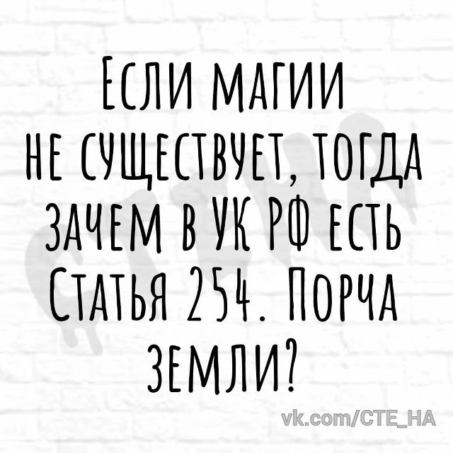 Если магии не существует, тогда зачем в УК РФ есть Статья 254. Порча земли?