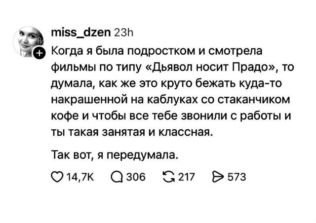 Когда я была подростком и смотрела фильмы по типу «Дьявол носит Прадо», то думала, как же это круто бежать куда-то накрашенной на каблуках со стаканчиком кофе и чтобы все тебе звонили с работы и ты такая занятая и классная.

Так вот, я передумала.