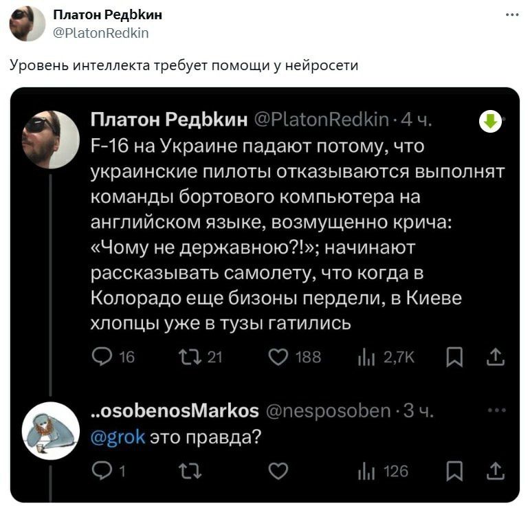 Уровень интеллекта требует помощи и нейросети
F-16 на Украине падают потому, что украинские пилоты отказываются выполнять команды бортового компьютера на английском языке, воображаемый крик: «Почему не державно?!»; начинают рассказывать самолёте, что когда в Колорадо эти бизоны пердели, в Киеве хло... уже в тузу гатились.