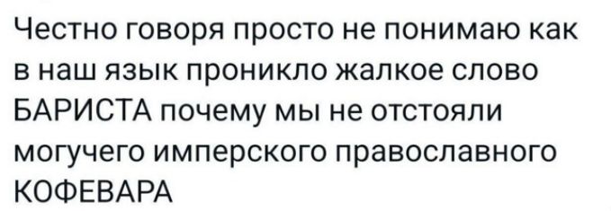 Честно говоря просто не понимаю как в наш язык проникло жалкое слово БАРИСТА почему мы не отстояли могучего импьерского православного КОФЕВАРА