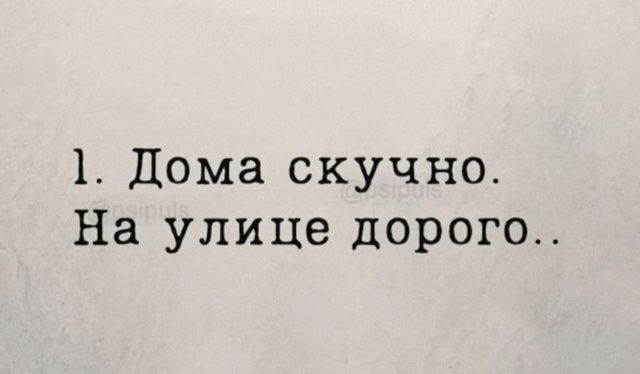 1. Дома скучно. На улице дорого..