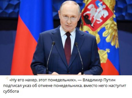 «Ну его нахер, этот понедельник», — Владимир Путин подписал указ об отмене понедельника, вместо него наступит суббота.