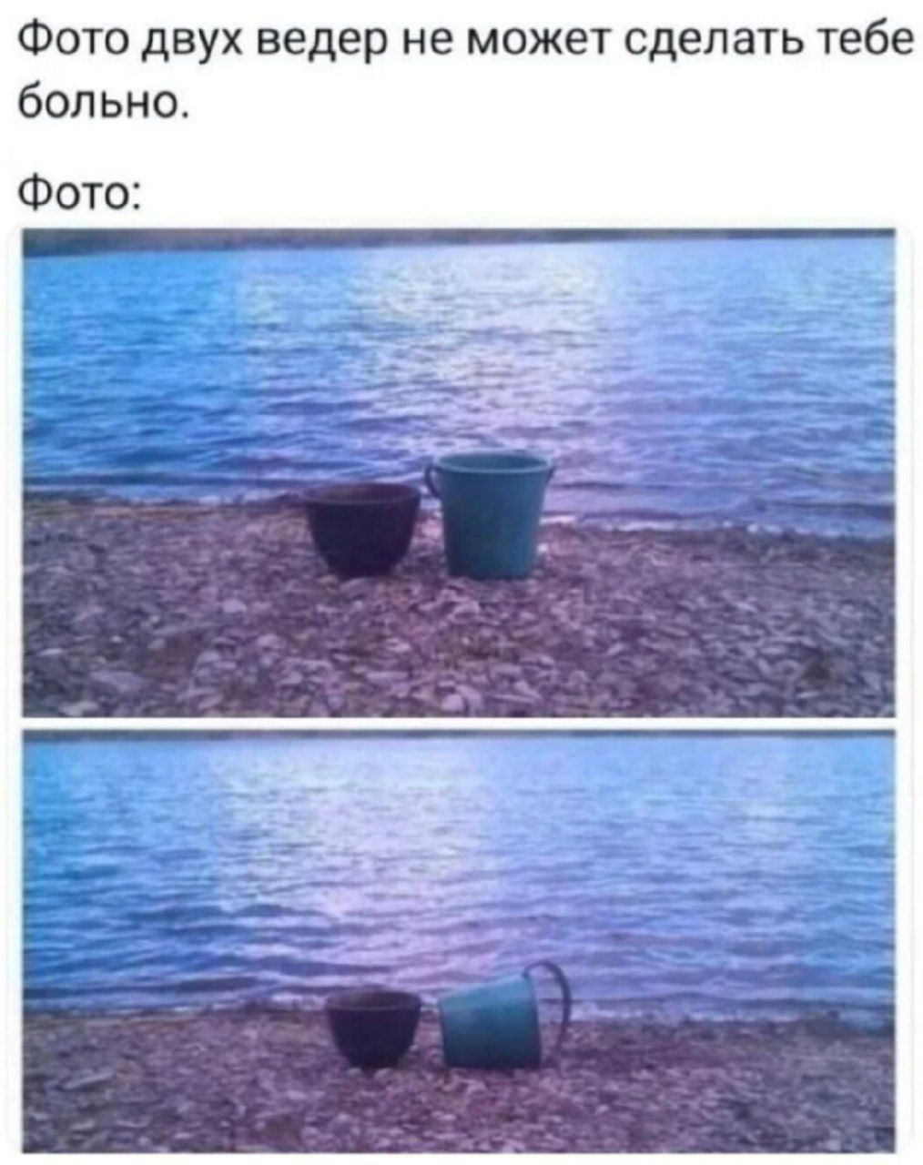 Фото двух ведер не может сделать тебе больно.
Фото: