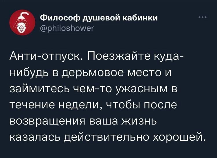 Анти-отпуск. Поезжайте куда-нибудь в дерьмовое место и займитесь чем-то ужасным в течение недели, чтобы после возвращения ваша жизнь казалась действительно хорошей.