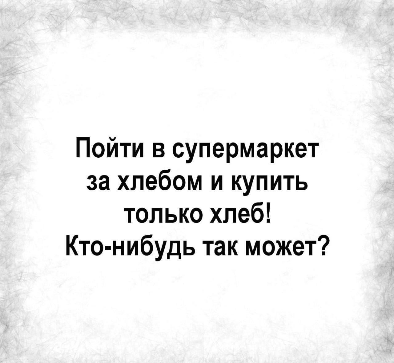 Пойти в супермаркет за хлебом и купить только хлеб! Кто-нибудь так может?
