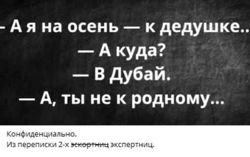 - А я на осень — к дедушке..
- А куда?
- В Дубай.
- А, ты не к родному...