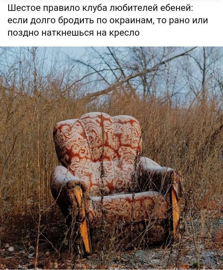 Шестое правило клуба любителей ебеней: если долго бродить по окраинам, то рано или поздно наткнешься на кресло.