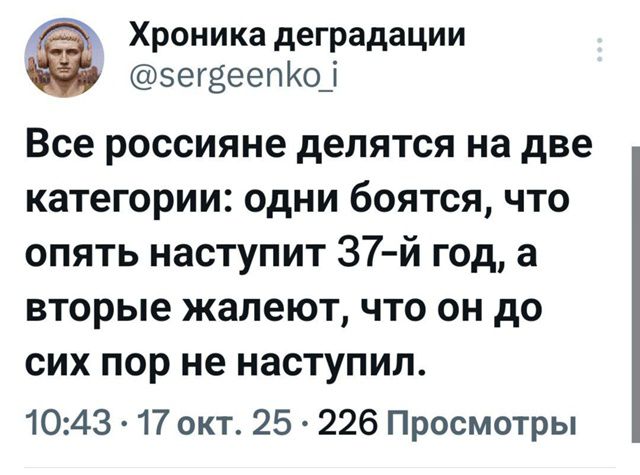 Все россияне делятся на две категории: одни боятся, что опять наступит 37-й год, а вторые жалуются, что он до сих пор не наступил.