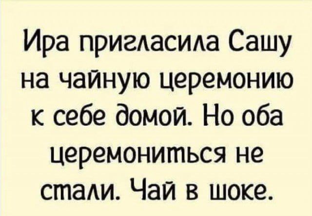 Ира пригласила Сашу на чайную церемонию к себе домой. Но оба церемониться не стали. Чай в шоке.