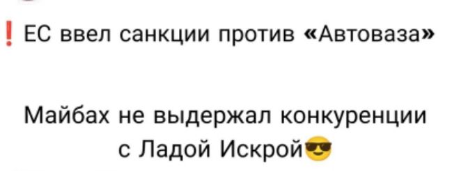 ❗ ЕС ввел санкции против «Автоваза»\nМайбах не выдержал конкуренции с Ладой Искрой 😎