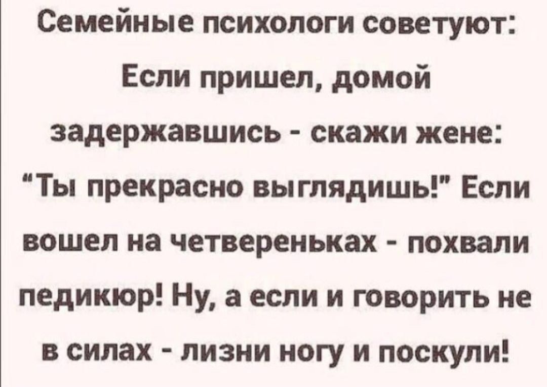 Семейные психологи советуют: Если пришёл, домой задержавшись - скажи жене: \