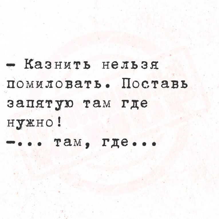 - Казнить нельзя помиловать. Поставь запятую там где нужно!
- ... там, где ...