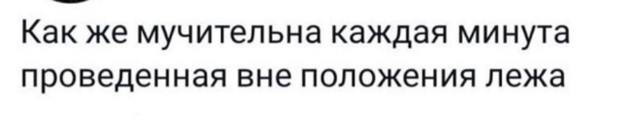 Как же мучительна каждая минута проведенная вне положения лежа