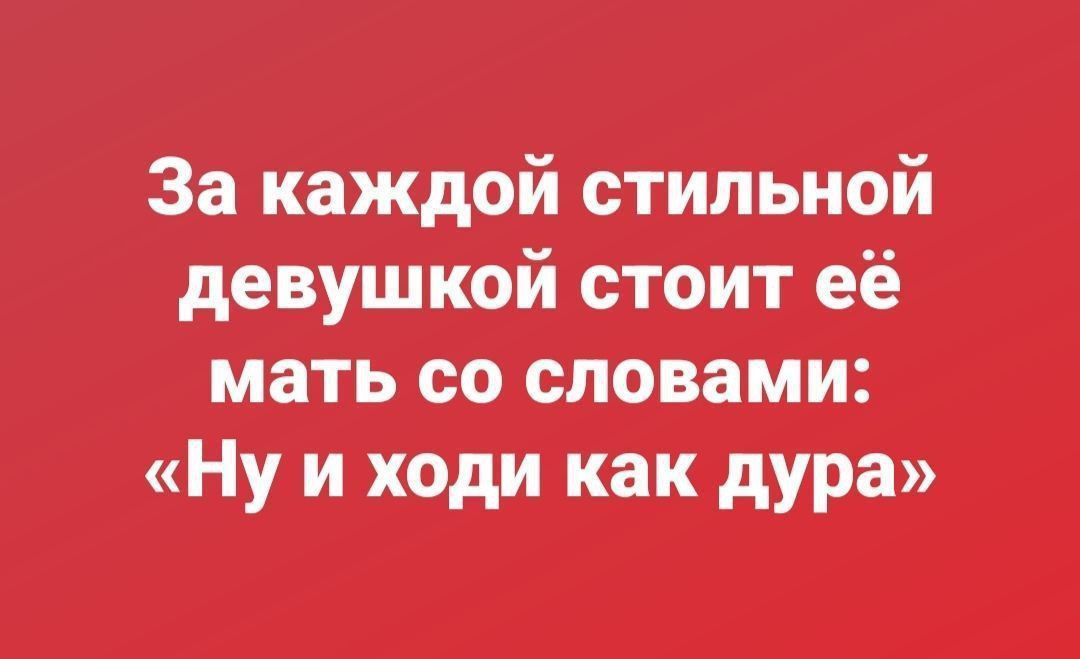 За каждой стильной девушкой стоит её мать со словами: «Ну и ходи как дура»