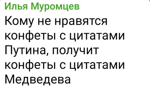 Илья Муромцев
Кому не нравятся конфеты с цитатами Путина, получит конфеты с цитатами Медведева