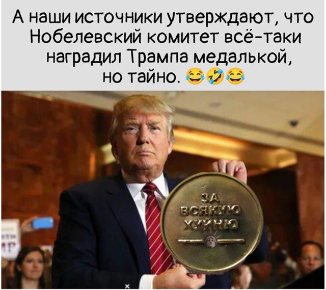 А наши источники утверждают, что Нобелевский комитет всё-таки наградил Трампа медалькой, но тайно. 😂😂😂