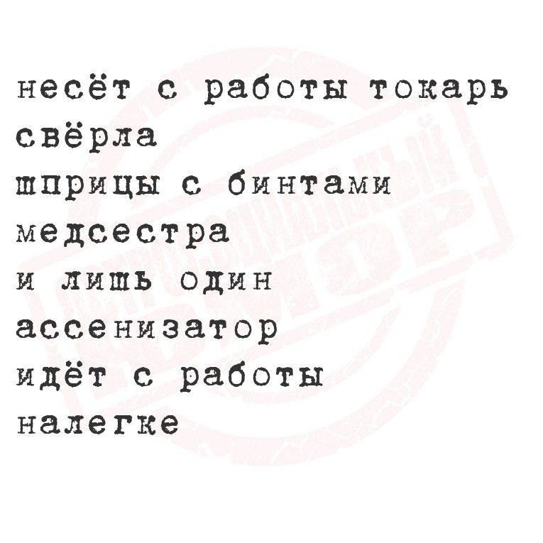несёт с работы токарь
сверла
шприцы с бинтами
медсестра
и лишь один
ассенизатор
идёт с работы
налегке