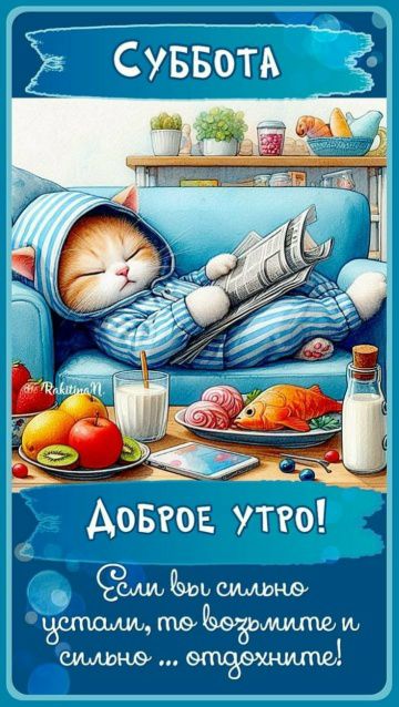 Суббота
Доброе утро!
Если вы сильно устали, то вздохните и отдохните!