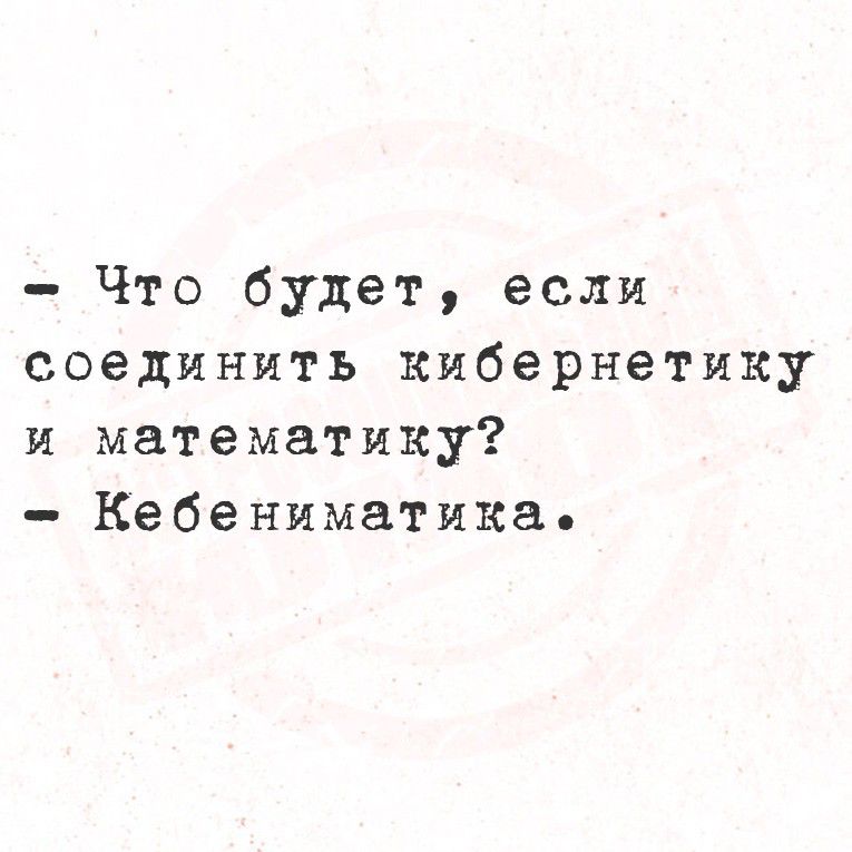 Что будет, если соединить кибернетику и математику? - Кебениматика.