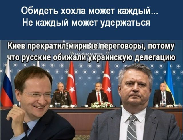 Обидеть хохла может каждый... Не каждый может удержаться\nКиев прекратил мирные переговоры, потому что русские обижали украинскую делегацию