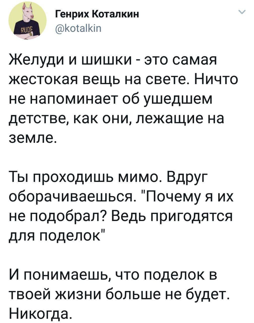 Желуди и шишки - это самая жестокая вещь на свете. Ничто не напоминает об ушедшем детстве, как они, лежащие на земле. Ты проходишь мимо. Вдруг оборачиваешься. \
