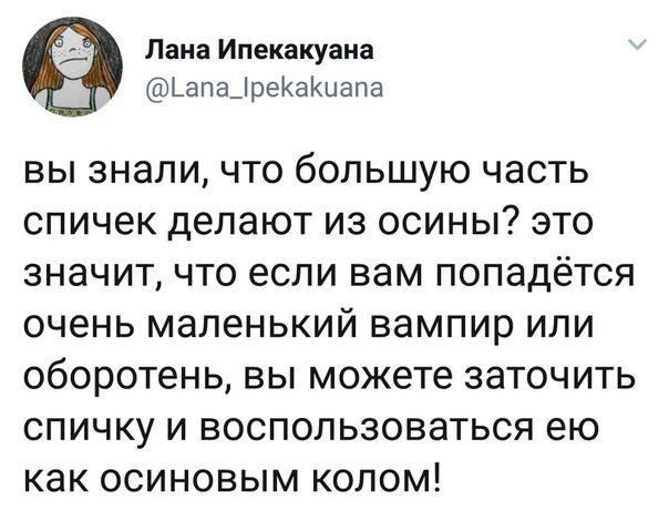 вы знали, что большую часть спичек делают из осины? это значит, что если вам попадётся очень маленький вампир или оборотень, вы можете заточить спичку и воспользоваться ею как осиновым колом!