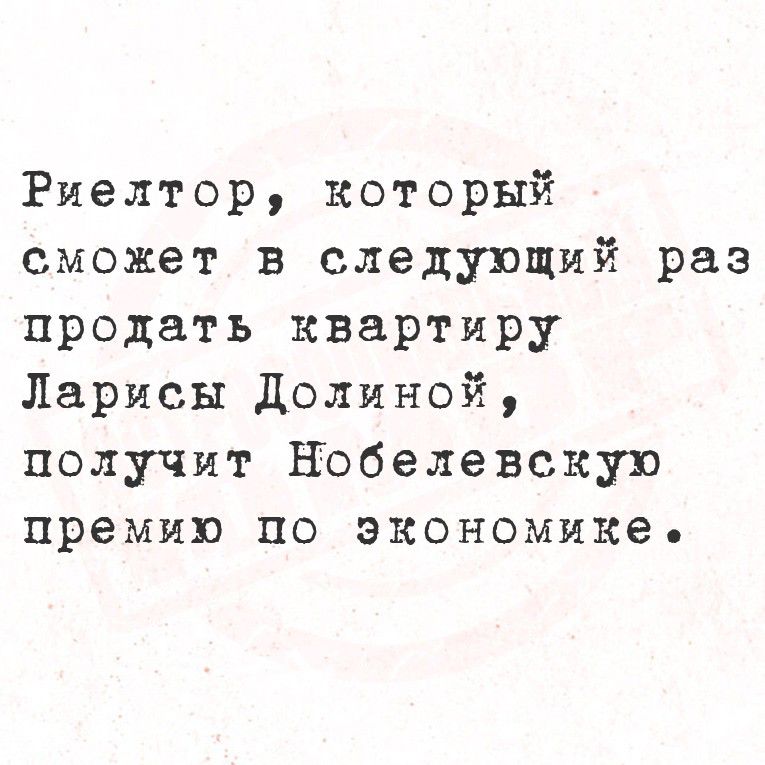 Риелтор, который сможет в следующий раз продать квартиру Ларисы Dolиной, получит Нобелевскую премию по экономике.