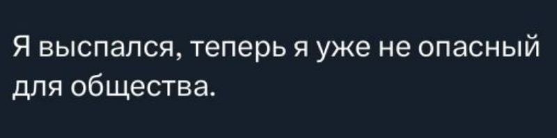 Я выспался, теперь я уже не опасный для общества.
