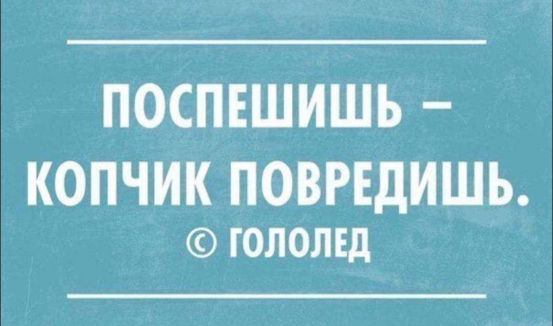 ПОСПЕШИШЬ — КОПЧИК ПОВРЕДИШЬ. © ГОЛОЛЕД