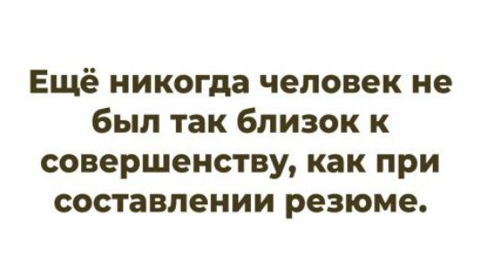 Ещё никогда человек не был так близок к совершенству, как при составлении резюме.