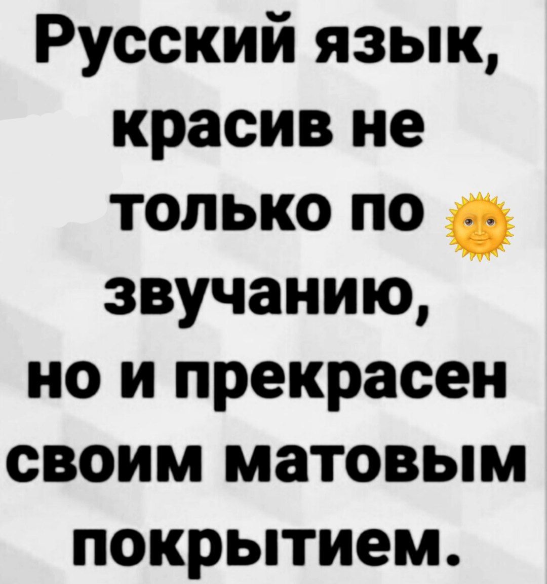 Русский язык, красив не только по звучанию, но и прекрасен своим матовым покрытием.
