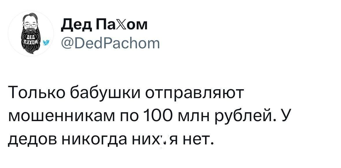 Только бабушки отправляют мошенникам по 100 млн рублей. У дедов никогда их. я нет.