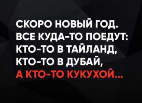 СКОРО НОВЫЙ ГОД. ВСЕ КУДА-ТО ПОЕДУТ: КТО-ТО В ТАЙЛАНД, КТО-ТО В ДУБАЙ, А КТО-ТО КУКУХОЙ...