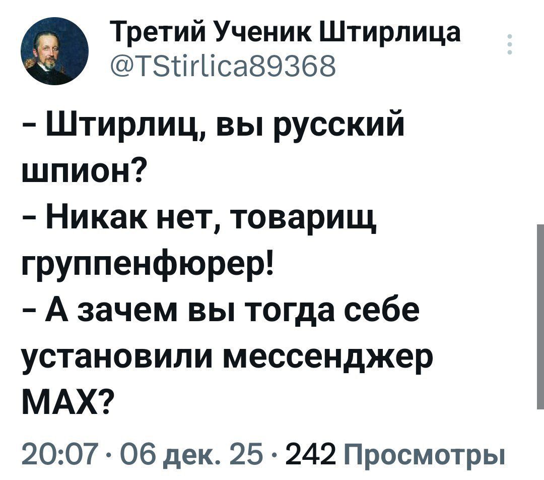 - Штирлиц, вы русский шпион?
- Никак нет, товарищ группенфюрер!
- А зачем вы тогда себе установили мессенджер MAX?