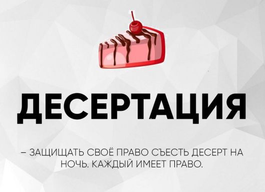 ДЕСЕРТАЦИЯ
- ЗАЩИЩАТЬ СВОЁ ПРАВО СЪЕСТЬ ДЕСЕРТ НА НОЧЬ. КАЖДЫЙ ИМЕЕТ ПРАВО.