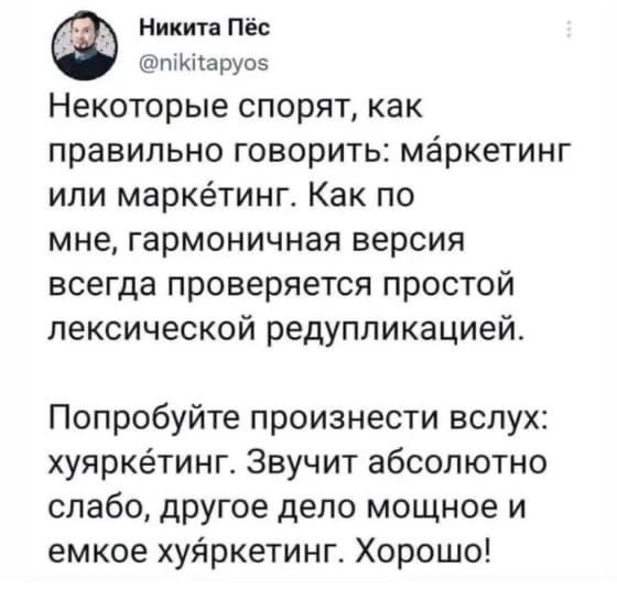 Некоторые спорят, как правильно говорить: маркетинг или маркейтинг. Как по мне, гармоничная версия всегда проверяется простой лексической редупликацией. Попробуйте произнести вслух: хуяркейтинг. Звучит абсолютно слабо, другое дело мощное и емкое хуяркейтинг. Хорошо!