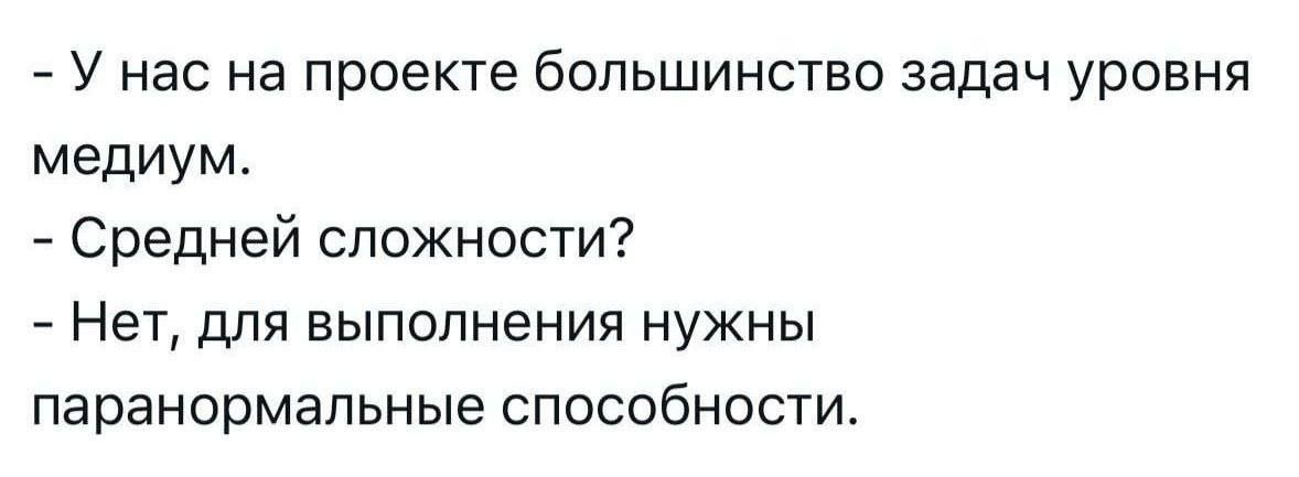 У нас на проекте большинство задач уровня medium.\n- Средней сложности?\n- Нет, для выполнения нужны паранормальные способности.