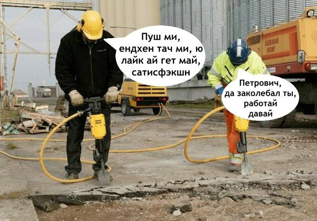 Пуш ми, енжен тач ми, ю лайк ай гет май, сатисфэкшн. Петрович, да заколебал ты, работай давай