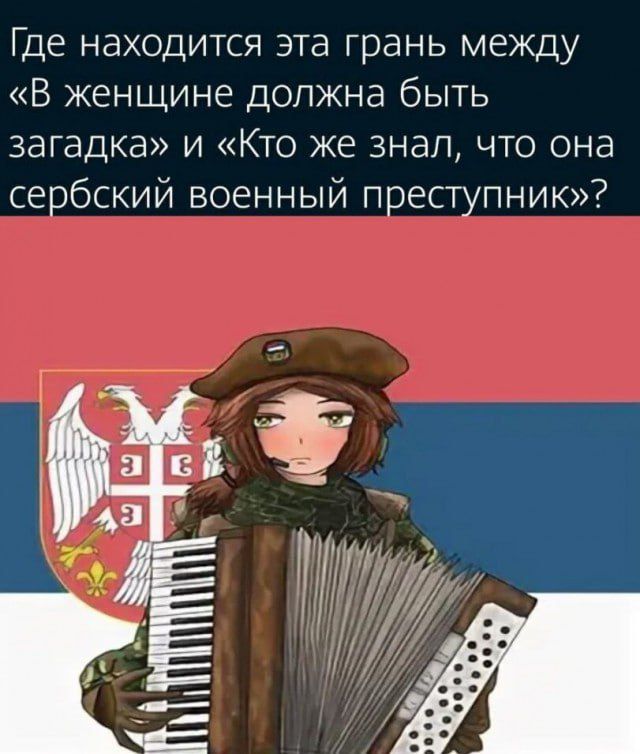 Где находится эта грань между «В женщине должна быть загадка» и «Кто же знал, что она сербский военный преступник»?