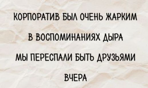 КОРПОРАТИВ БЫЛ ОЧЕНЬ ЖАРКИМ В ВОСПОМИНАНИЯХ ДЫРА МЫ ПЕРЕСПАЛИ БЫТЬ ДРУЗЬЯМИ ВЧЕРА
