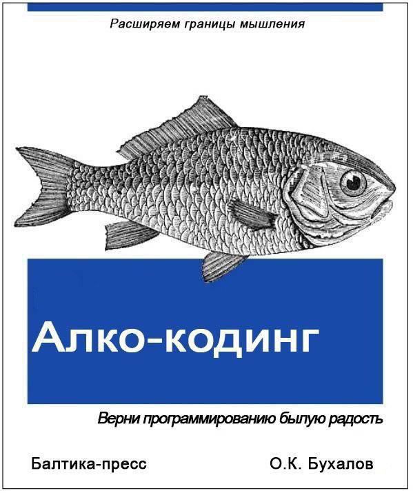 Расширяем границы мышления
Алко-кодинг
Верни программированию былую радость
Балтика-пресс  О.К. Бухалов