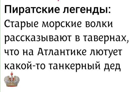 Пиратские легенды:\nСтарые морские волки рассказывают в тавернах, что на Атлантике лютует какой-то танкерный дед