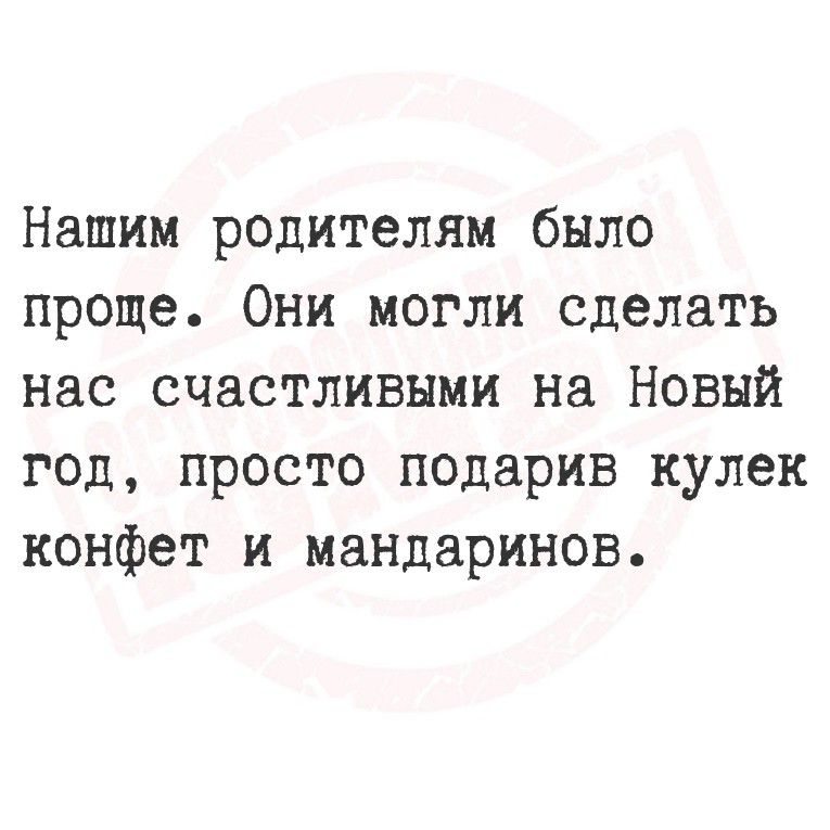 Нашим родителям было проще. Они могли сделать нас счастливыми на Новый год, просто подарив кулек конфет и мандаринов.
