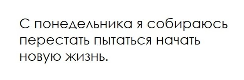 С понедельника я собираюсь перестать пытаться начать новую жизнь.